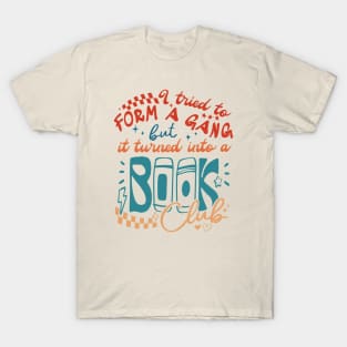 I Tried To Form A Gang But It Turned Into A Book Club T-Shirt